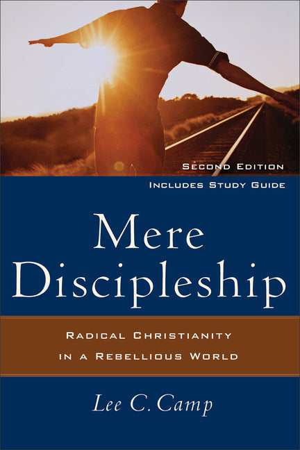 Mere Discipleship: Radical Christianity in a Rebellious World Brazos Press