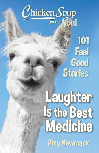 Chicken Soup for the Soul: Laughter Is the Best Medicine: 101 Feel Good Stories Chicken Soup for the Soul