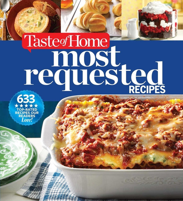 Taste of Home Most Requested Recipes: 633 Top-Rated Recipes with Easy Step-By-Step Instructions Trusted Media Brands