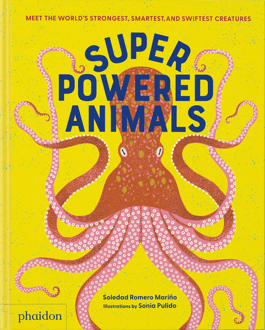 Superpowered Animals: Meet the World's Strongest, Smartest, and Swiftest Creatures Phaidon Press