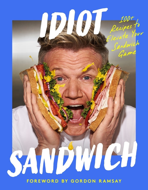 Idiot Sandwich: 100+ Recipes to Elevate Your Sandwich Game Harper Influence