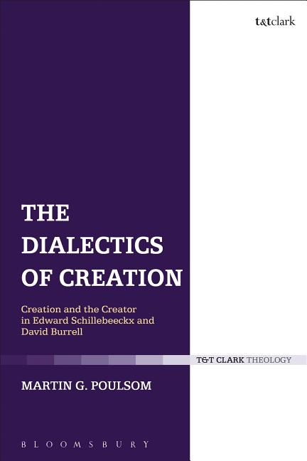 The Dialectics of Creation: Creation and the Creator in Edward Schillebeeckx and David Burrell Bloomsbury Publishing PLC