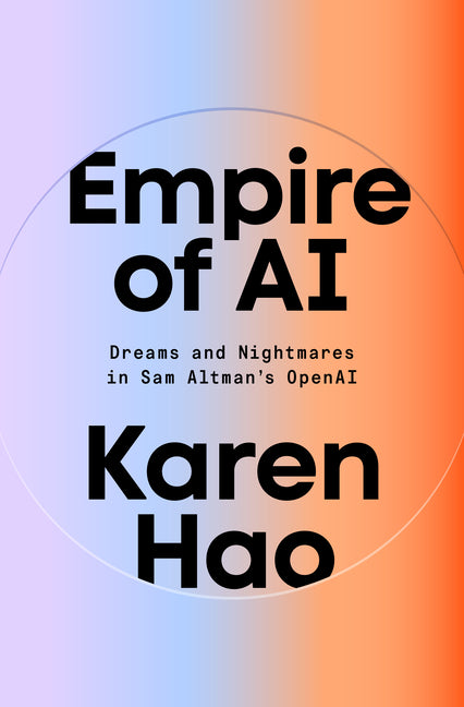 Empire of AI: Dreams and Nightmares in Sam Altman's OpenAI Penguin Press