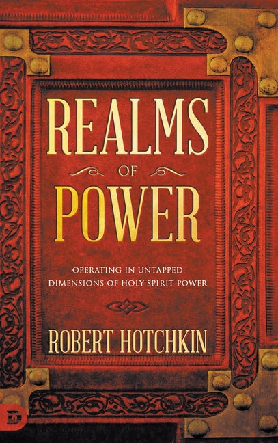 Realms of Power: Operating in Untapped Dimensions of Holy Spirit Power Destiny Image Incorporated