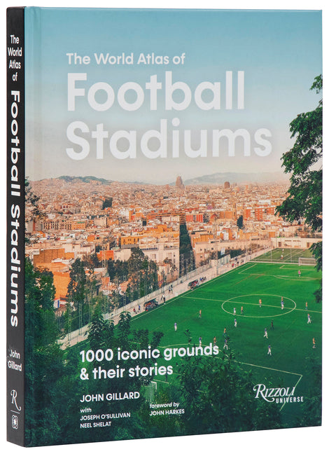 The World Atlas of Football Stadiums: 1000 Iconic Grounds & Their Stories Rizzoli Universe