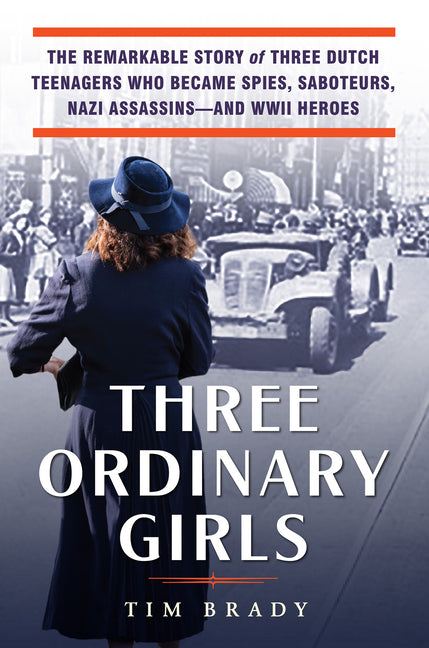 Three Ordinary Girls: The Remarkable Story of Three Dutch Teenagers Who Became Spies, Saboteurs, Nazi Assassins--And WWII Heroes Citadel Press