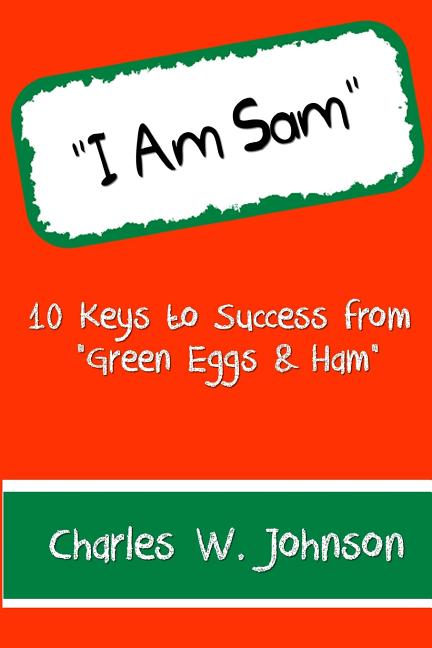 I Am Sam: 10 Keys to Success from "Green Eggs & Ham" Createspace Independent Publishing Platform