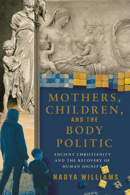 Mothers, Children, and the Body Politic: Ancient Christianity and the Recovery of Human Dignity IVP Academic