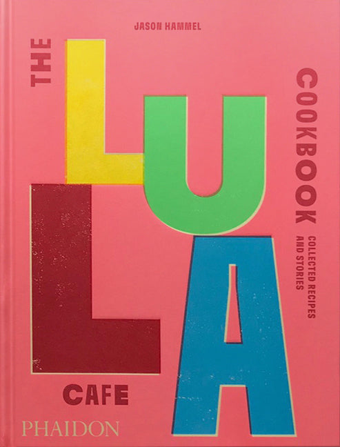 The Lula Cafe Cookbook: Collected Recipes and Stories Phaidon Press