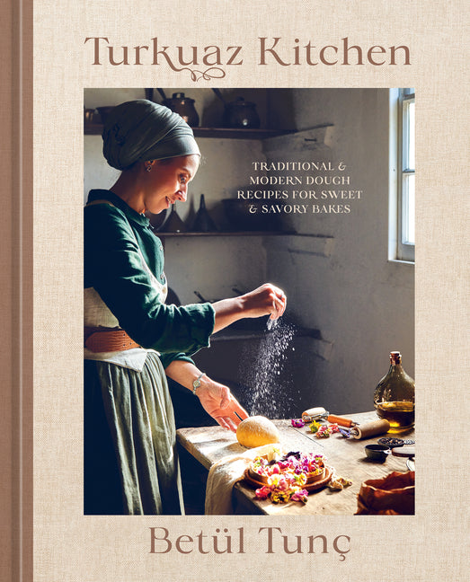 Turkuaz Kitchen: Traditional and Modern Dough Recipes for Sweet and Savory Bakes: A Baking Book Ten Speed Press
