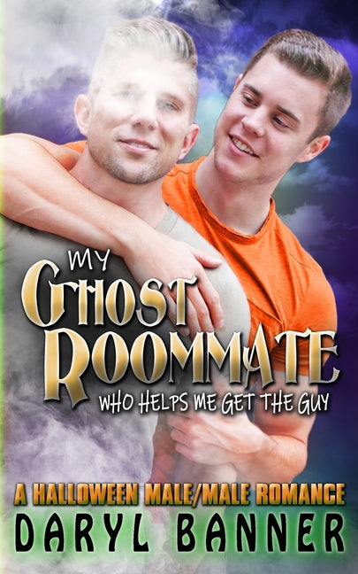 My Ghost Roommate (Who Helps Me Get The Guy): A Halloween Male/Male Romance Independently Published